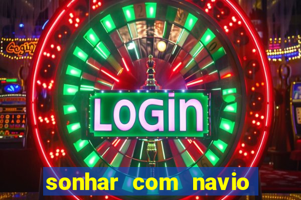 sonhar com navio jogo do bicho